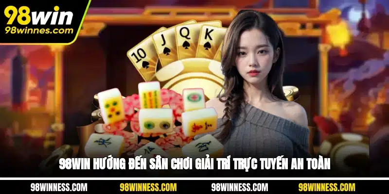 98WIN hướng đến sân chơi giải trí trực tuyến an toàn
