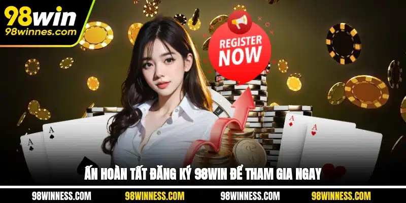Ấn hoàn tất đăng ký 98WIN để tham gia ngay