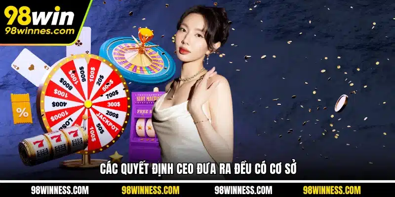 Các quyết định CEO đưa ra đều có cơ sở