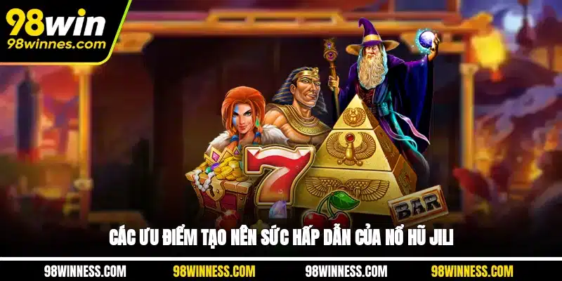 Các ưu điểm tạo nên sức hấp dẫn của nổ hũ Jili
