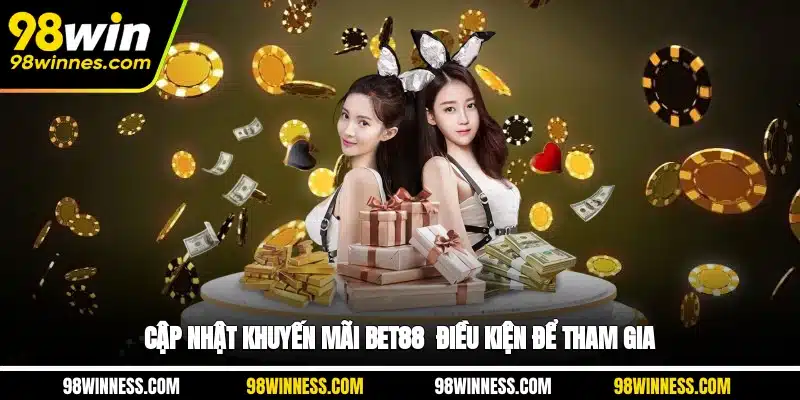 Cập nhật khuyến mãi BET88 - Điều kiện để tham gia