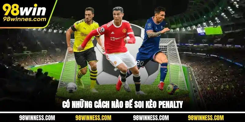 Có những cách nào để soi kèo Penalty