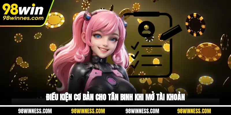 Điều kiện cơ bản cho tân binh khi mở tài khoản