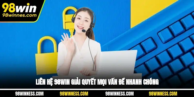 Liên hệ 98WIN giải quyết mọi vấn đề nhanh chóng