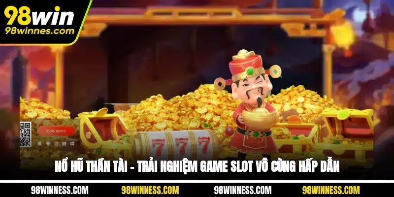 Nổ Hũ Thần Tài – Trải Nghiệm Game Slot Vô Cùng Hấp Dẫn