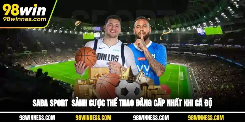 Saba Sport - Sảnh Cược Thể Thao Đẳng Cấp Nhất Khi Cá Độ