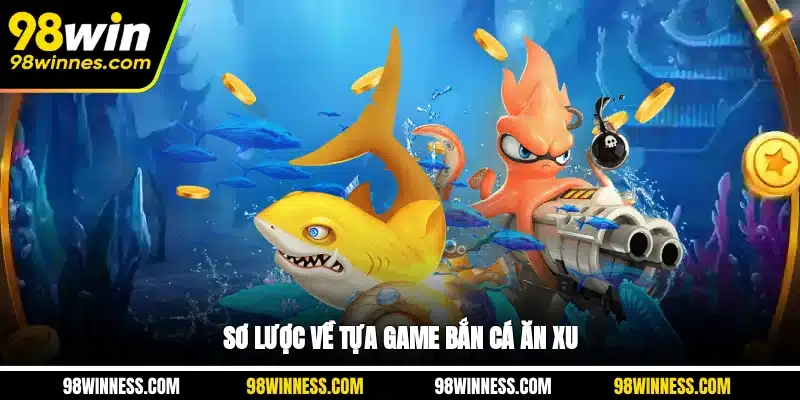 Sơ lược về tựa game bắn cá ăn xu