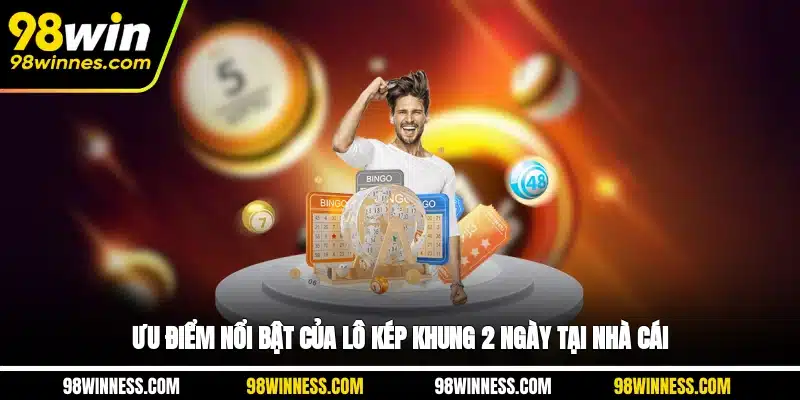 Ưu điểm nổi bật của lô kép khung 2 ngày tại nhà cái