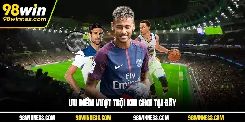 Ưu điểm vượt trội khi chơi tại đây