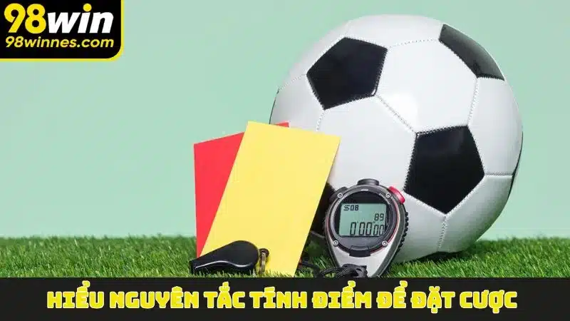 Hiểu nguyên tắc tính điểm để đặt cược