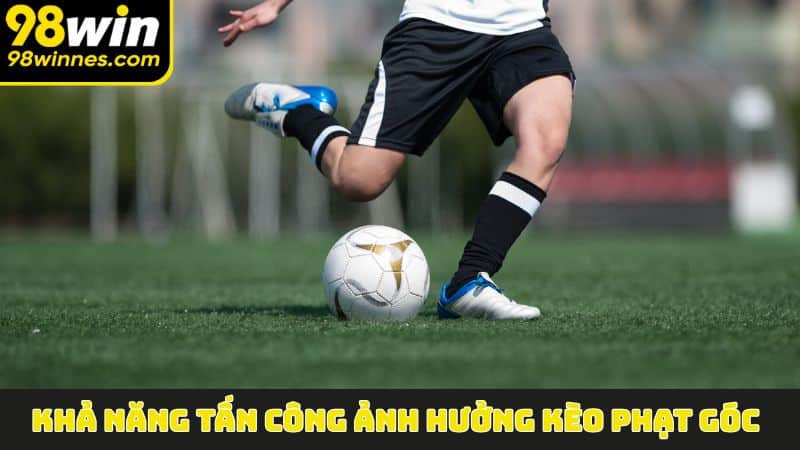 Khả năng tấn công ảnh hưởng Kèo Phạt Góc