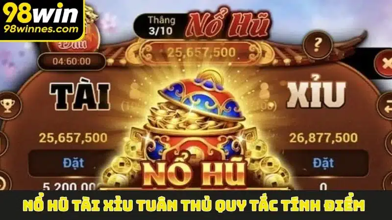 Nổ Hũ Tài Xỉu tuân thủ quy tắc tính điểm