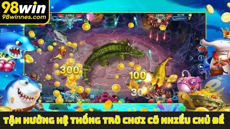 Tận hưởng hệ thống trò chơi có nhiều chủ đề