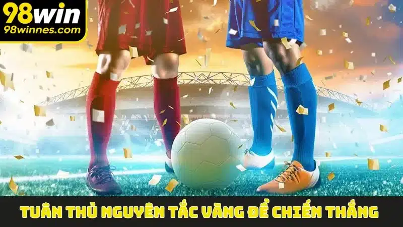 Tuân thủ nguyên tắc vàng để chiến thắng