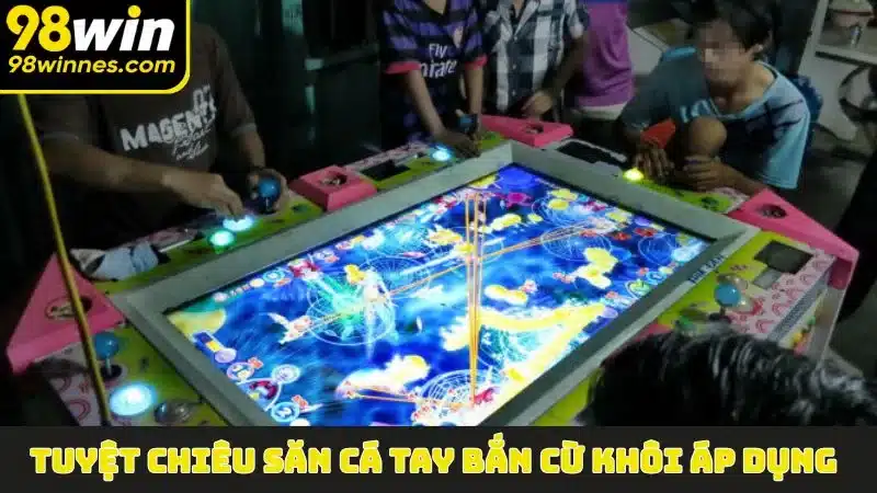 Tuyệt chiêu săn cá tay bắn cừ khôi áp dụng