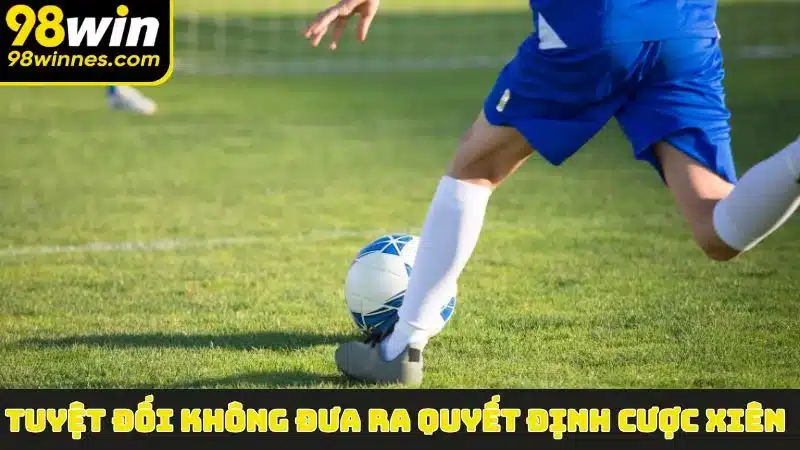 Tuyệt đối không đưa ra quyết định cược xiên